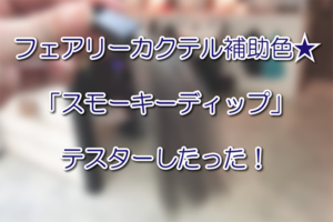 フェアリーカクテル補助色！ 「スモーキーディップ」 テスターしたった！