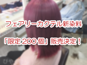 フェアリーカクテル新染料「限定200個」販売決定！