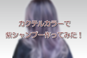 カクテルカラーで紫シャンプー作ってみた！